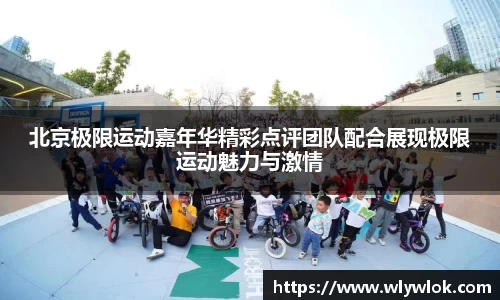 北京极限运动嘉年华精彩点评团队配合展现极限运动魅力与激情